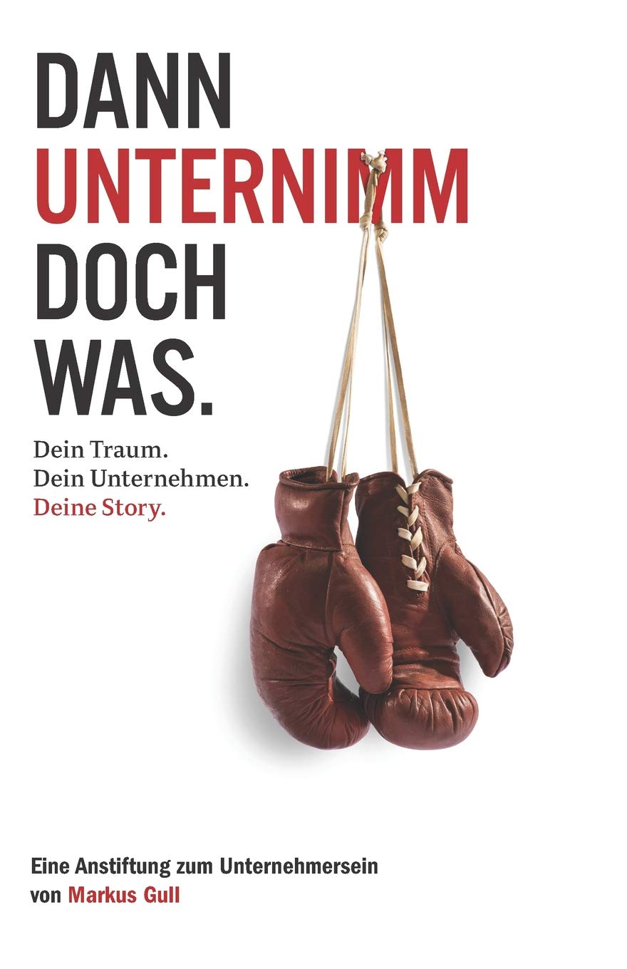 Dann unternimm doch was. Dein Traum. Dein Unternehmen. Deine Story. Business, Finance & Career