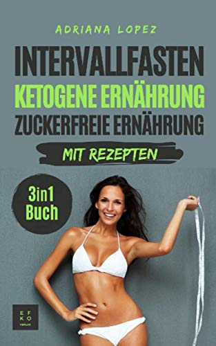 Intervallfasten Ketogene Ernährung Zuckerfreie Ernährung: Low Carb Kochbuch | Abnehmen | Gesunde Ernährung | 3 in 1 Buch mit Rezepten Medicine