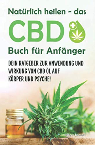 Natürlich heilen - das CBD Buch für Anfänger: Dein Ratgeber zur Anwendung und Wirkung von CBD Öl auf Körper und Psyche! Medicine
