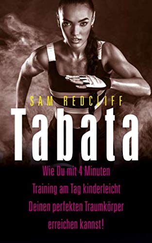 Tabata: Wie Du mit 4 Minuten Training am Tag kinderleicht Deinen perfekten Traumkörper erreichst! Leisure & Fun