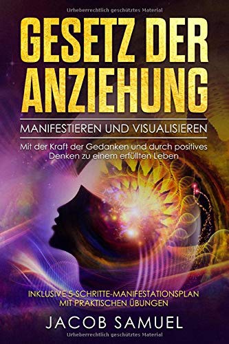 Gesetz der Anziehung: Manifestieren und Visualisieren. Mit der Kraft der Gedanken und durch positives Denken zu einem erfüllten Leben (inklusive 5-Schritte-Manifestationsplan mit praktischen Übungen) Business & Technology
