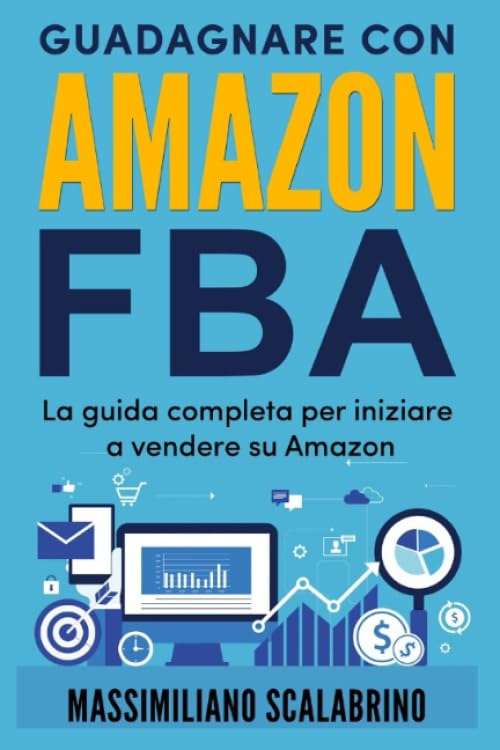 Amazon FBA: Una guida completa per iniziare a guadagnare vendendo su Amazon.: Ti racconto la mia esperienza che ha permesso di mettere in vendita un prodotto e monetizzarlo in 30 giorni. book