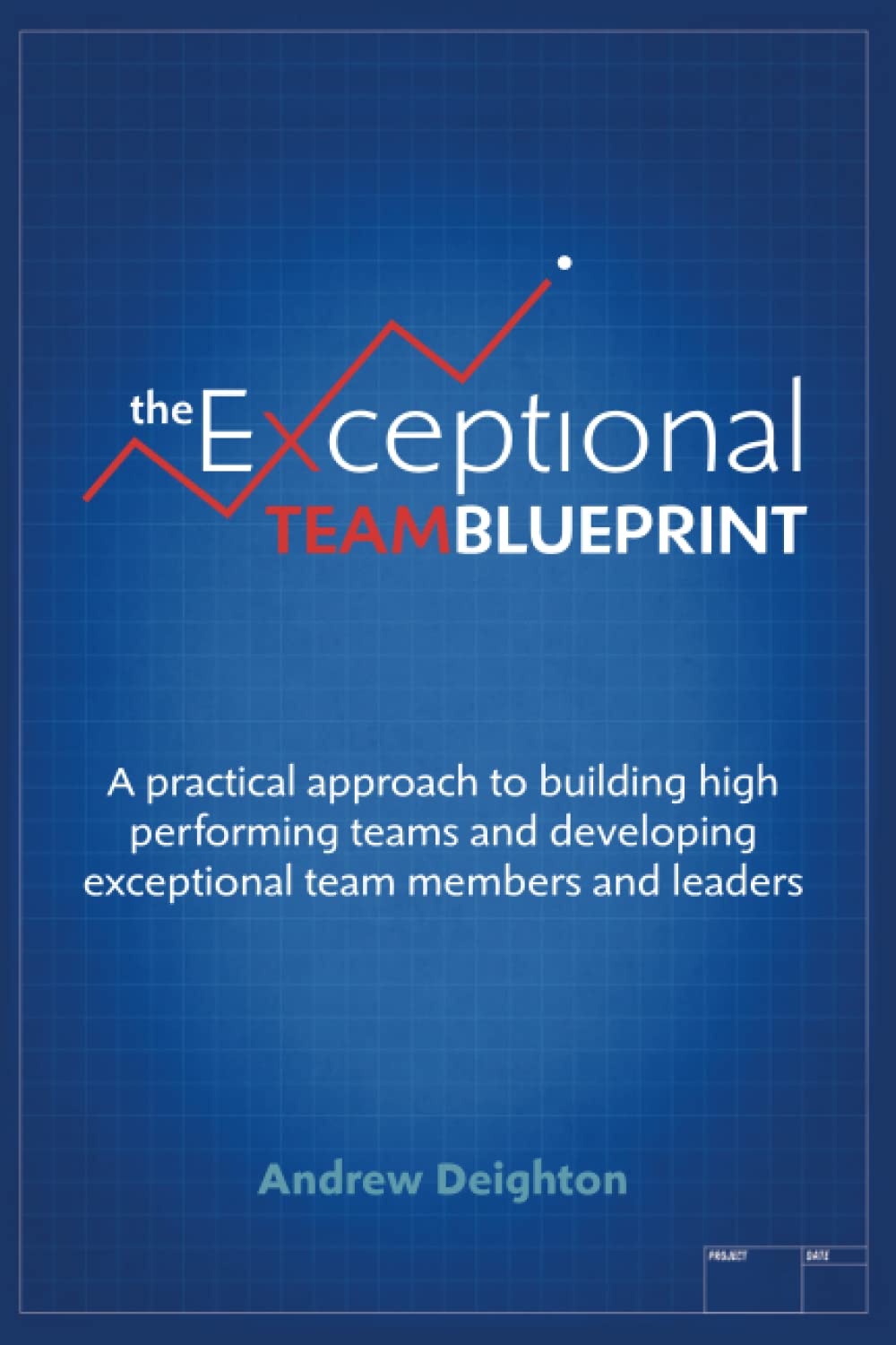 The Exceptional Team Blueprint: A practical approach to building high performing teams and developing exceptional team members and leaders Business, Finance & Career
