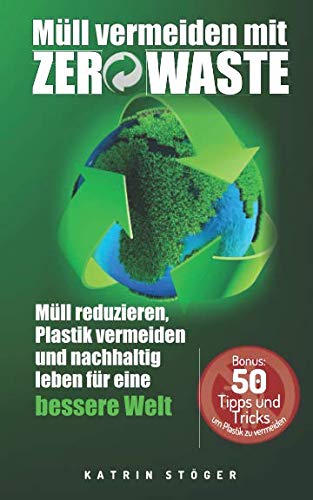 Müll vermeiden mit Zero Waste: Müll reduzieren, Plastik vermeiden und nachhaltig leben für eine bessere Welt Home & Household