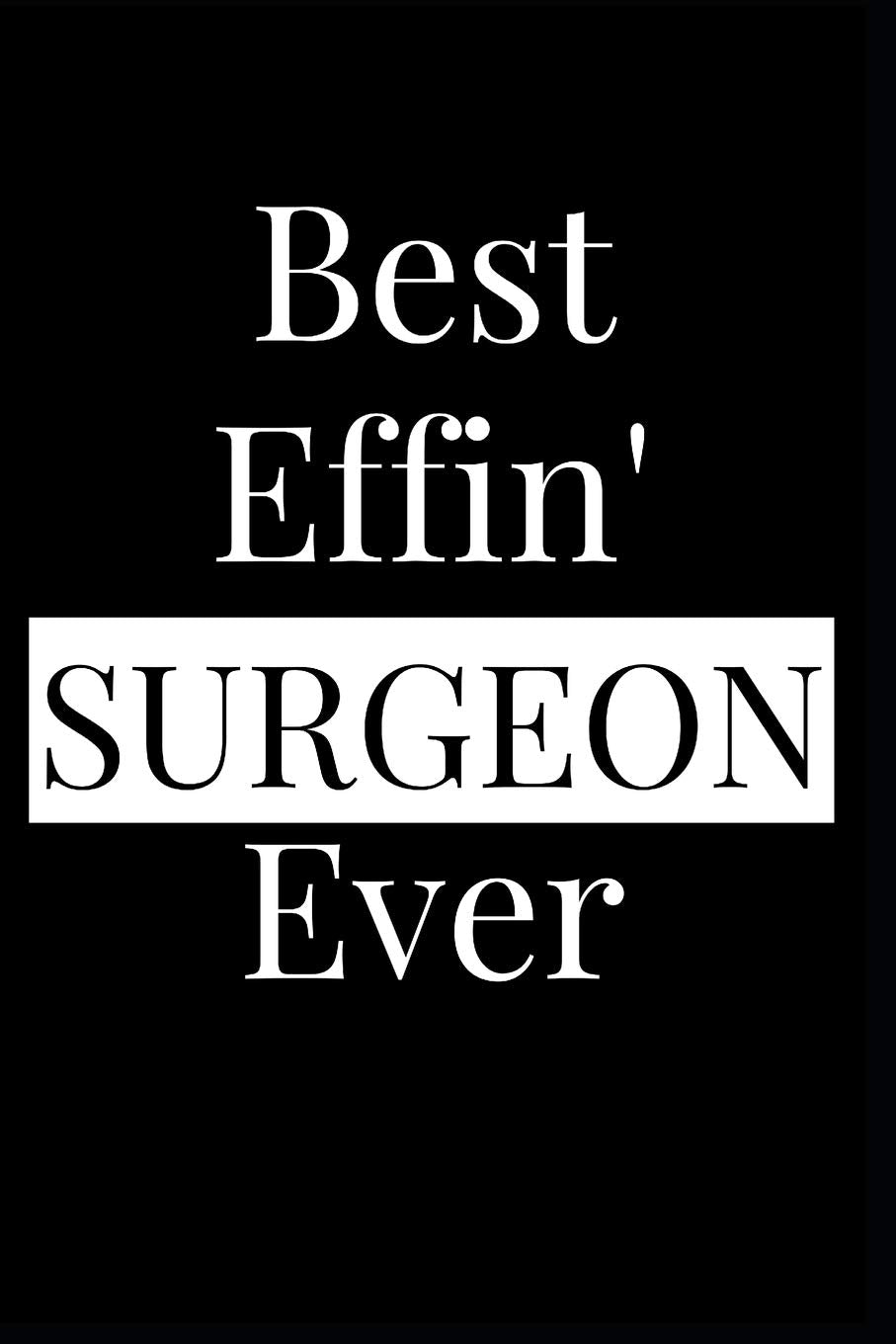 Best Effin' Surgeon Ever: Composition Notebook Journal or Planner Appreciation Gift (Funny Gag Humor) Parents & Children