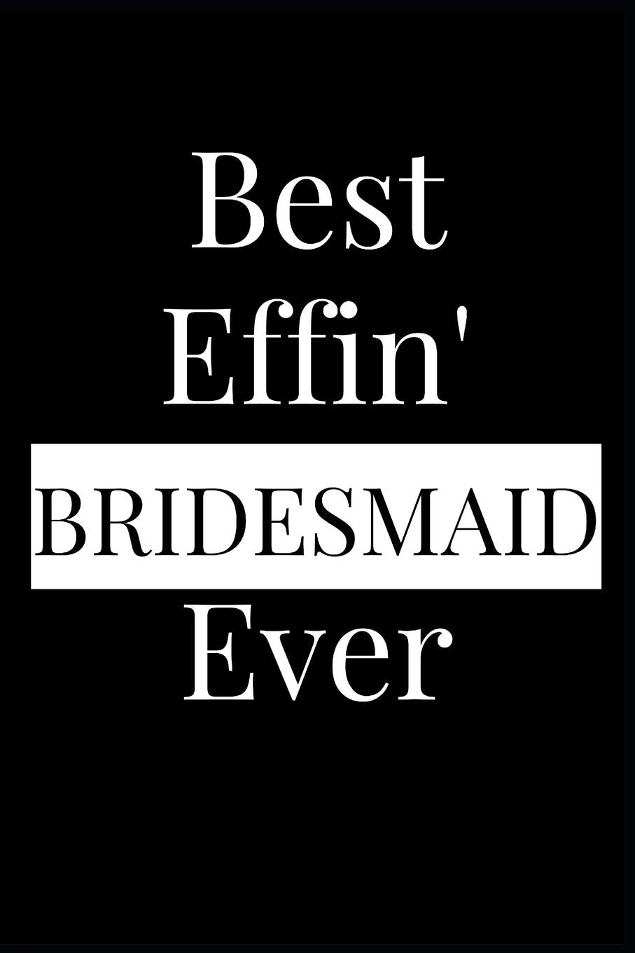 Best Effin' Bridesmaid Ever: Composition Notebook Journal or Planner Appreciation Gift (Funny Gag Humor) Partnership & Love