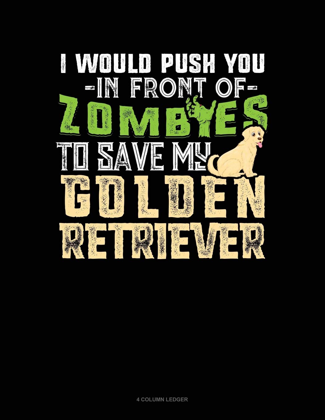 I Would Push You In Front Of Zombies To Save My Golden Retriever: 4 Column Ledger Contemporary literature