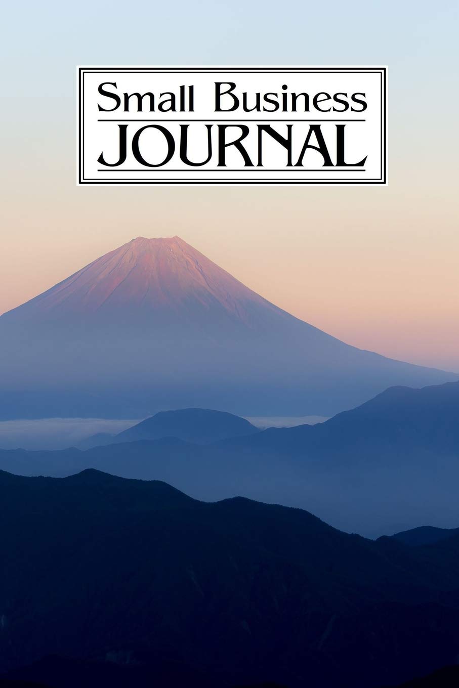Small Business Journal: Business Planner/Journal - Undated 12-Month 6" x 9" Planner, Organizer and Detailed Record-Keeper - Set Goals - Track Income ... Breakthrough Success - Climb Any Mountain Business, Finance & Career