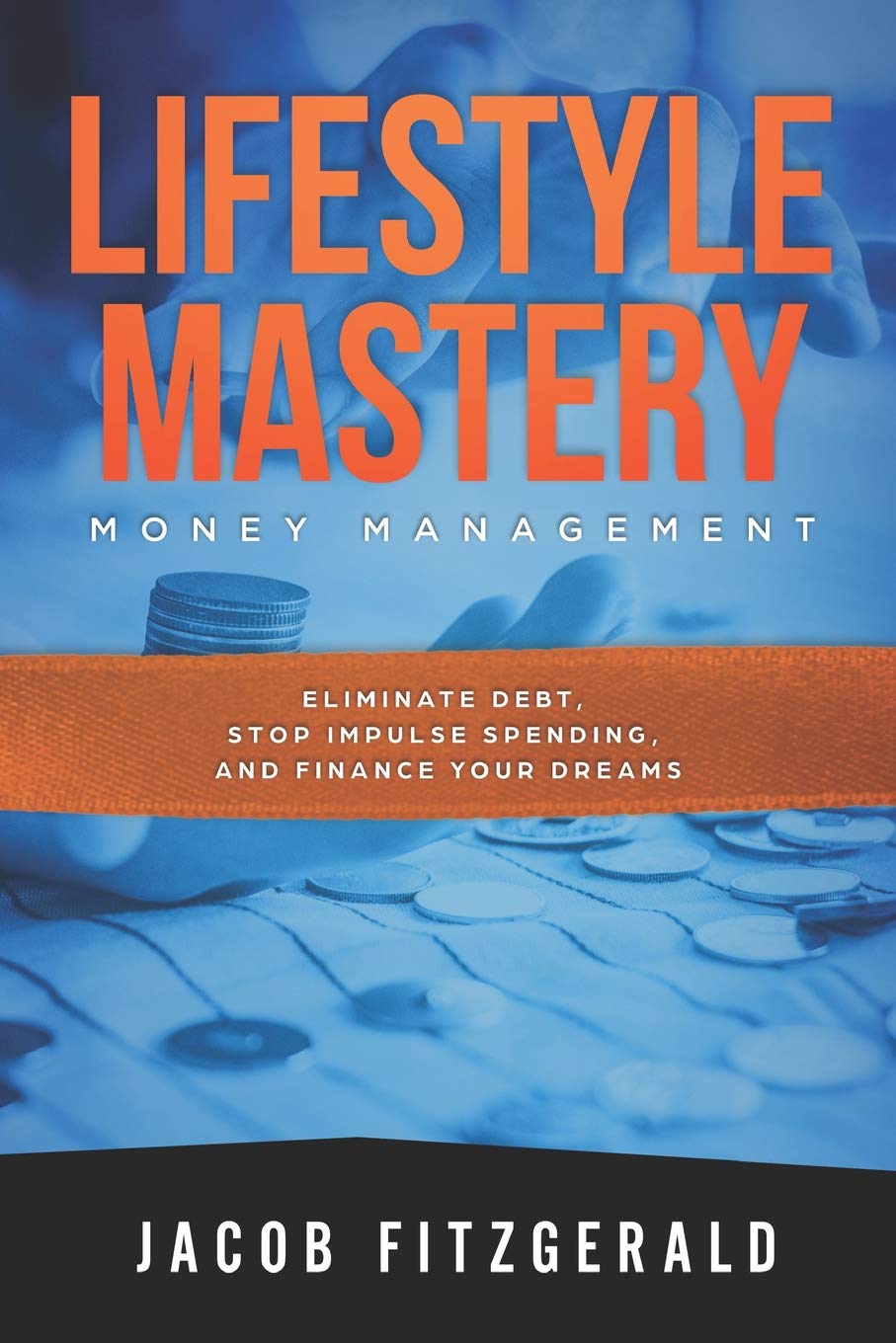 LifeStyle Mastery Money Management: Eliminate Debt, Stop Impulse Spending, and Finance your Dreams Business, Finance & Career