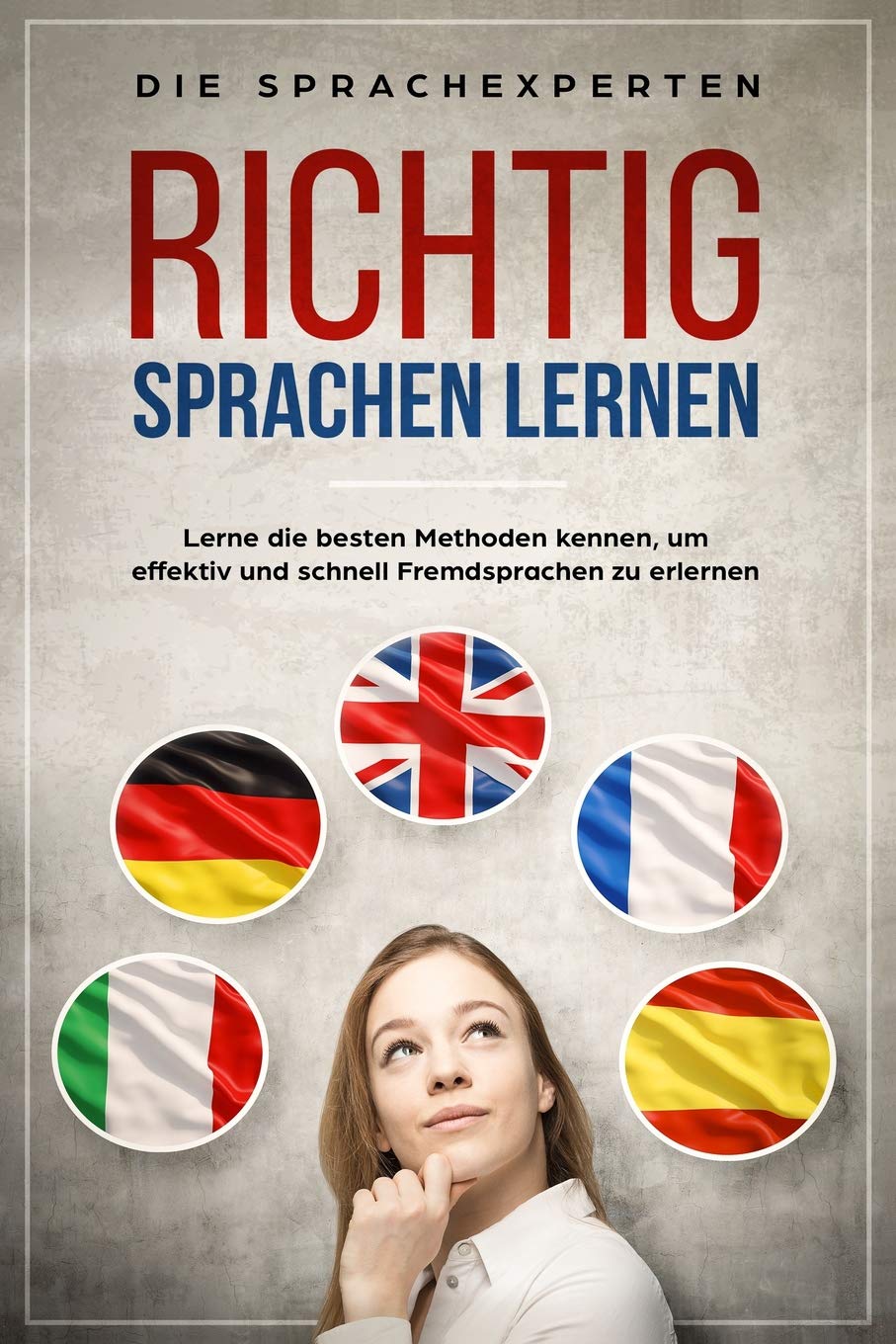 Richtig Sprachen lernen: Lerne die besten Methoden kennen, um effektiv und schnell Fremdsprachen zu erlernen Foreign Languages ​​& Dictionaries