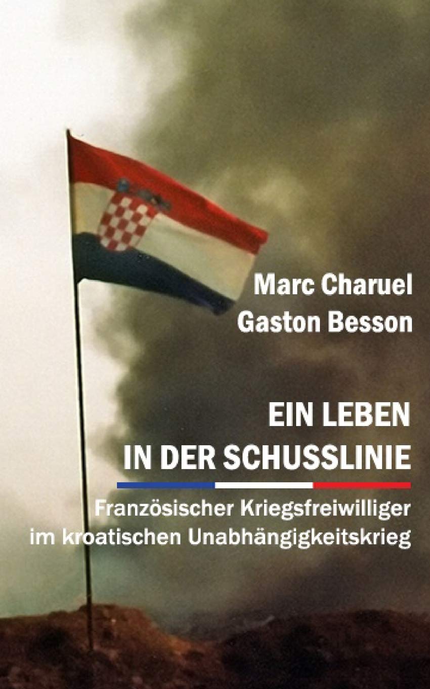 Ein Leben in der Schusslinie: Französischer Kriegsfreiwilliger im kroatischen Unabhängigkeitskrieg Social Sciences