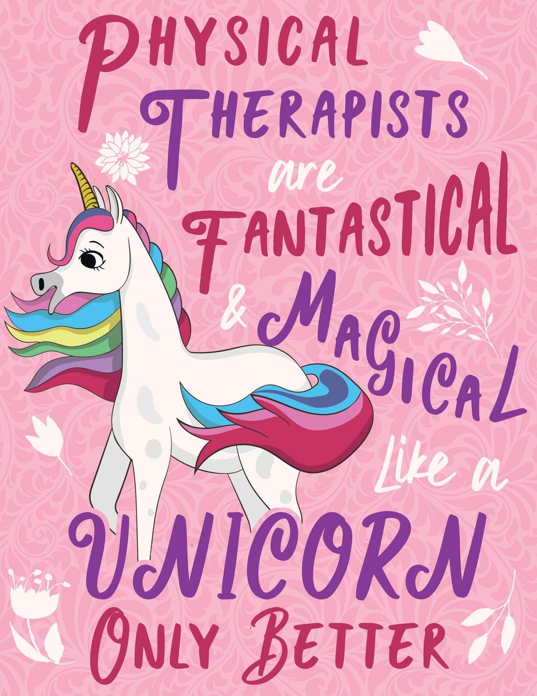 Physical Therapists Are Fantastical & Magical Like A Unicorn Only Better: Cute Unicorn Wide-Lined Notebook Pink Purple Medicine