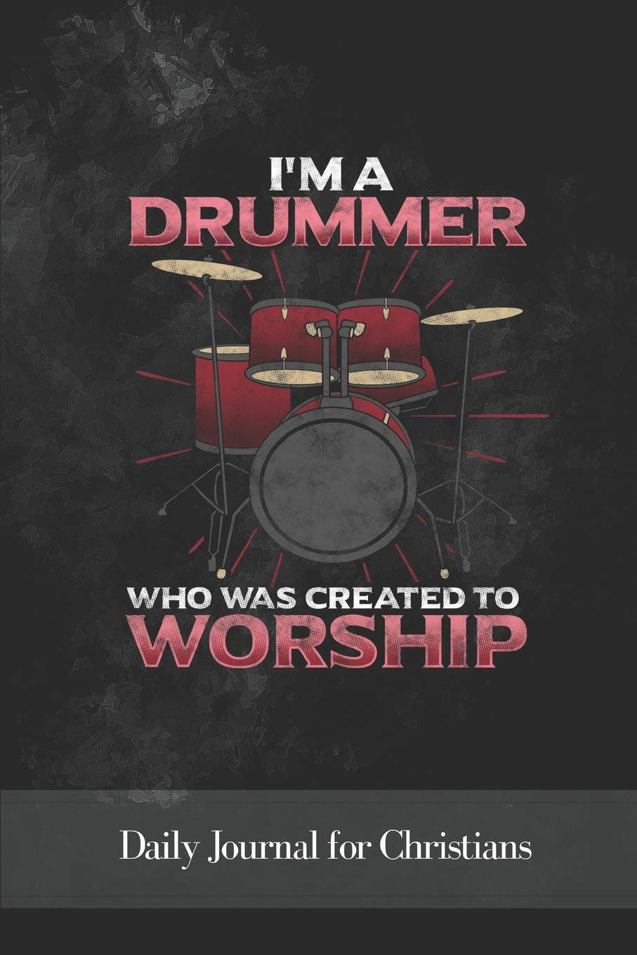 I'm A Drummer Who Was Created To Worship: Daily Journal for Christians Essays & Short Stories