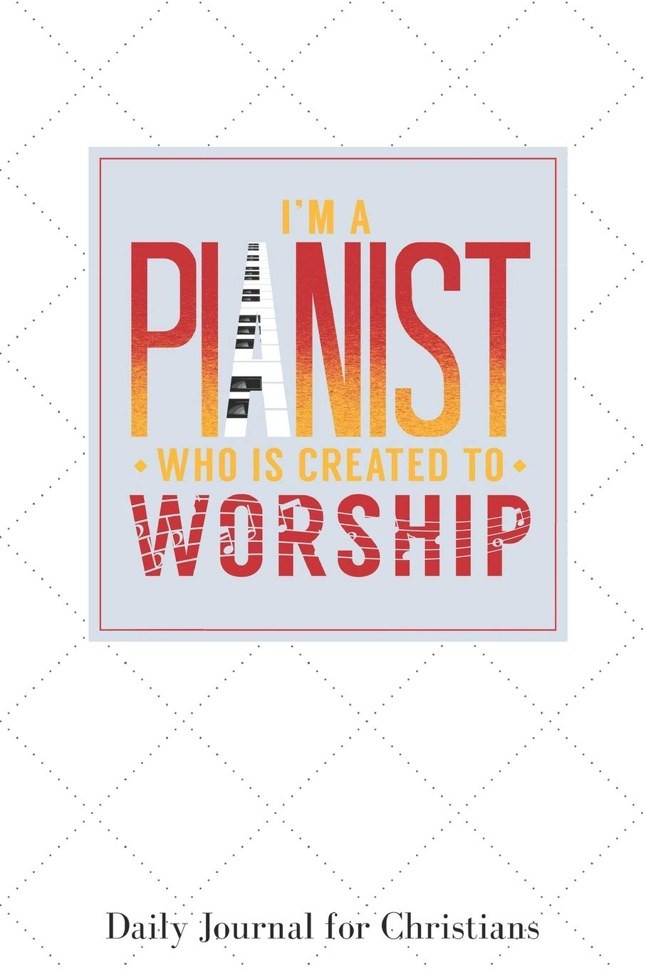 I'm A Pianist Who Is Created To Worship: Daily Journal for Christians Contemporary literature