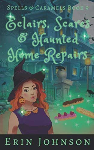 Eclairs, Scares & Haunted Home Repairs: A Cozy Witch Mystery (Spells & Caramels, Band 9) Cosy Mystery & Humour
