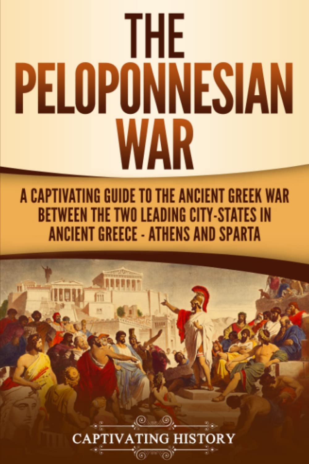 The Peloponnesian War: A Captivating Guide to the Ancient Greek War Between the Two Leading City-States in Ancient Greece — Athens and Sparta (Ancient Greek History) Education & Training