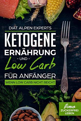 Ketogene Ernährung und Low Carb für Anfänger: Wenn Low Carb Nicht Reicht. Bonus Zuckerfrei Leben. Gesund Leben ohne Zucker. Keto Ketose Diät. Welche ... bei Ketogener Ernährung? Low Carb Rezepte Health, Nutrition & Fitness