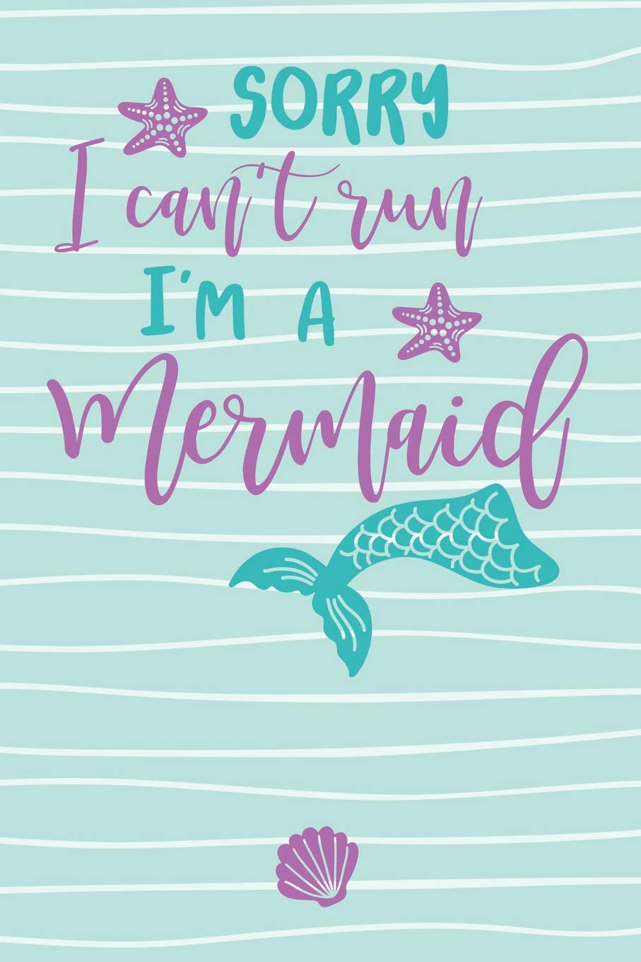 Sorry I Can't Run I'm A Mermaid: Purple Teal Cute Funny Mermaid Journal For Girls Books