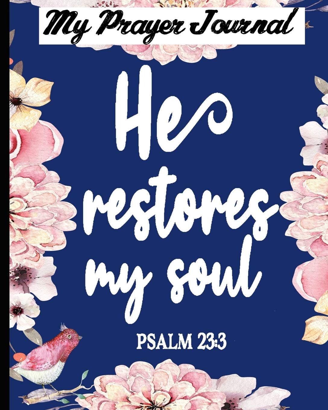 My Prayer Journal He Restores my Soul: To Record Prayer, Sermon Journal, Hymn Study, Psalms, Christian Bible Study Notebook Diary For Women and Men Social Sciences