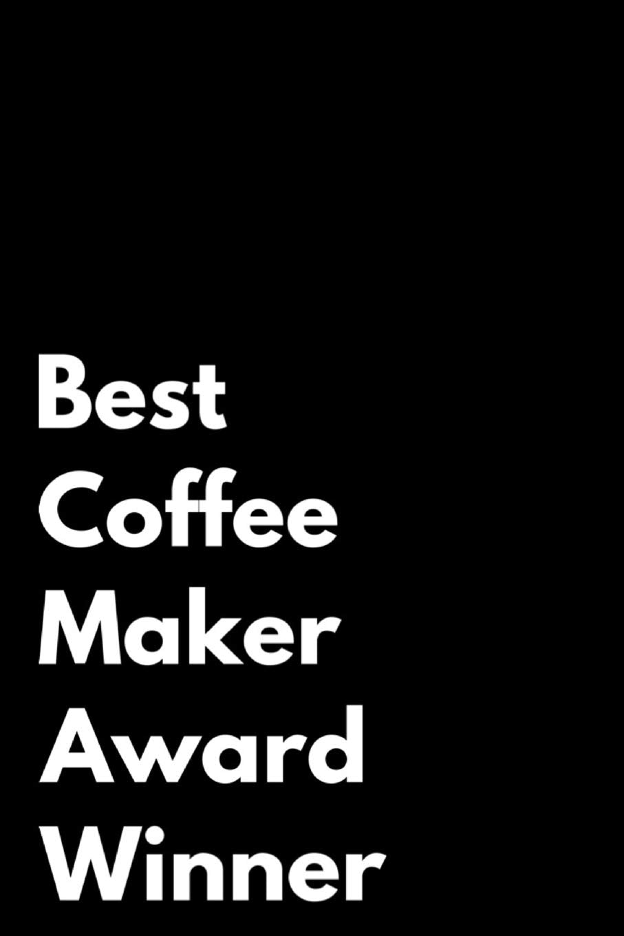 Best Coffee Maker Award Winner: 110-Page Blank Journal Funny Office Award Great For Coworker, Boss, Manager, Employee Gag Gift Idea Business, Finance & Career