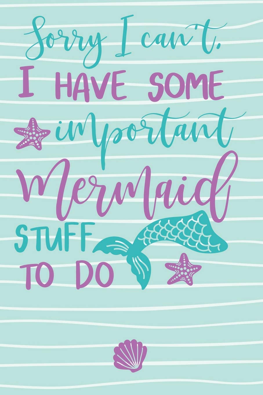 Sorry I Can't I Have Some Important Mermaid Stuff To Do: Purple Teal Cute Funny Mermaid Journal For Girls Books