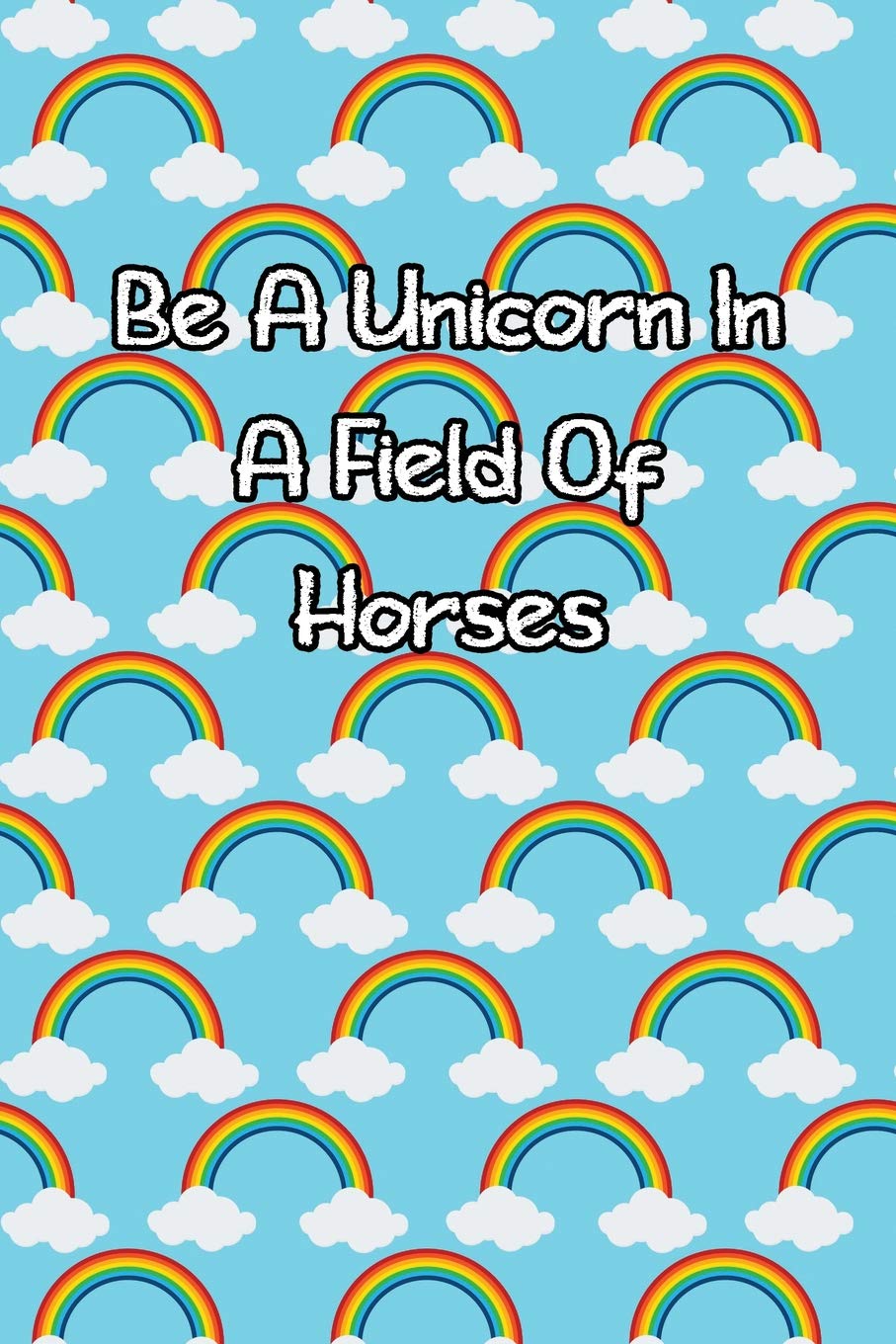 Be A Unicorn In A Field Of Horses: Lined Journal Books