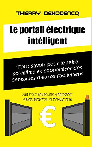 Le portail électrique intélligent: « Tout savoir pour le faire soi-même et économiser des centaines d’euros facilement » Hobbies & Crafts
