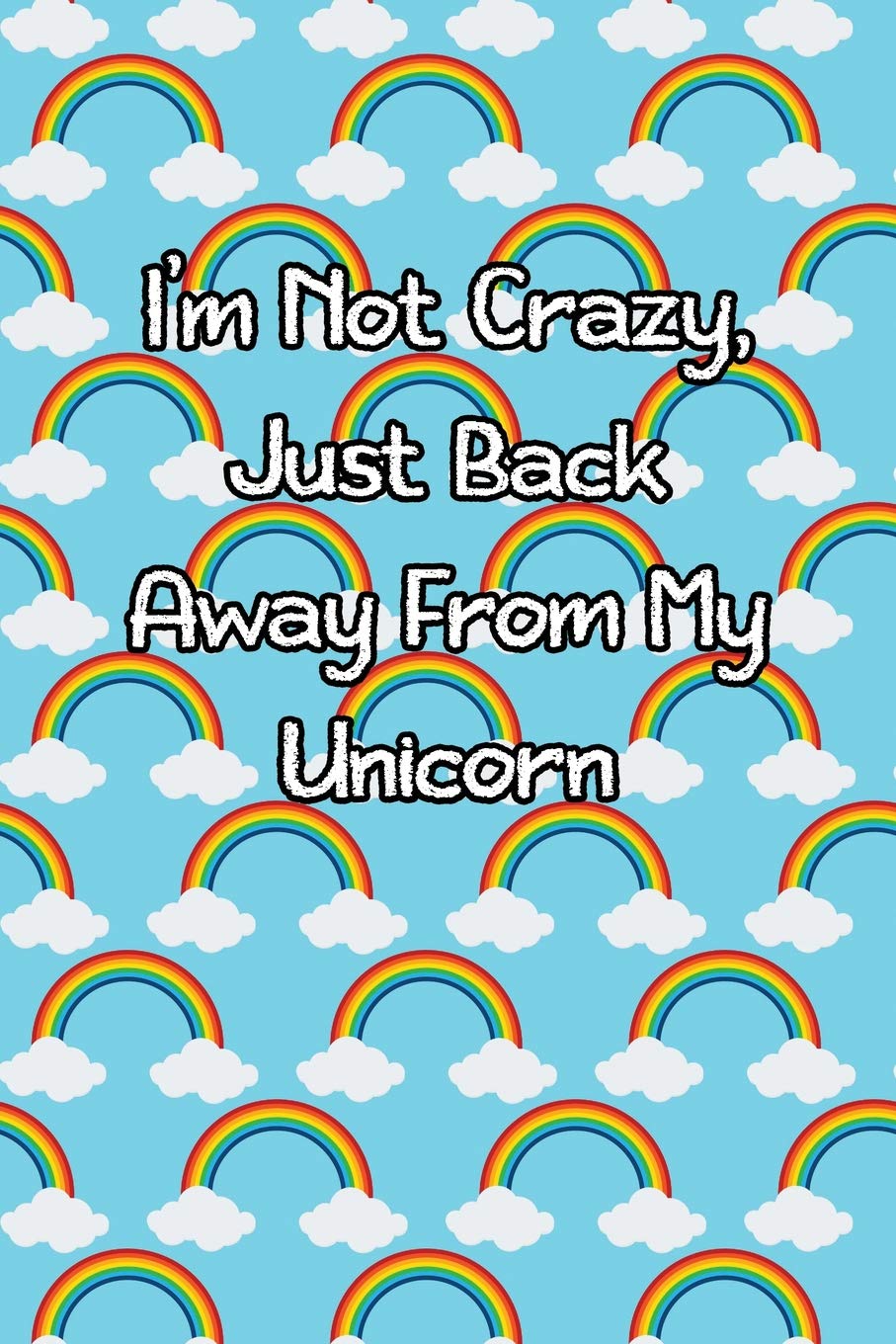 I'm Not Crazy, Just Back Away From My Unicorn: Lined Journal Children's books