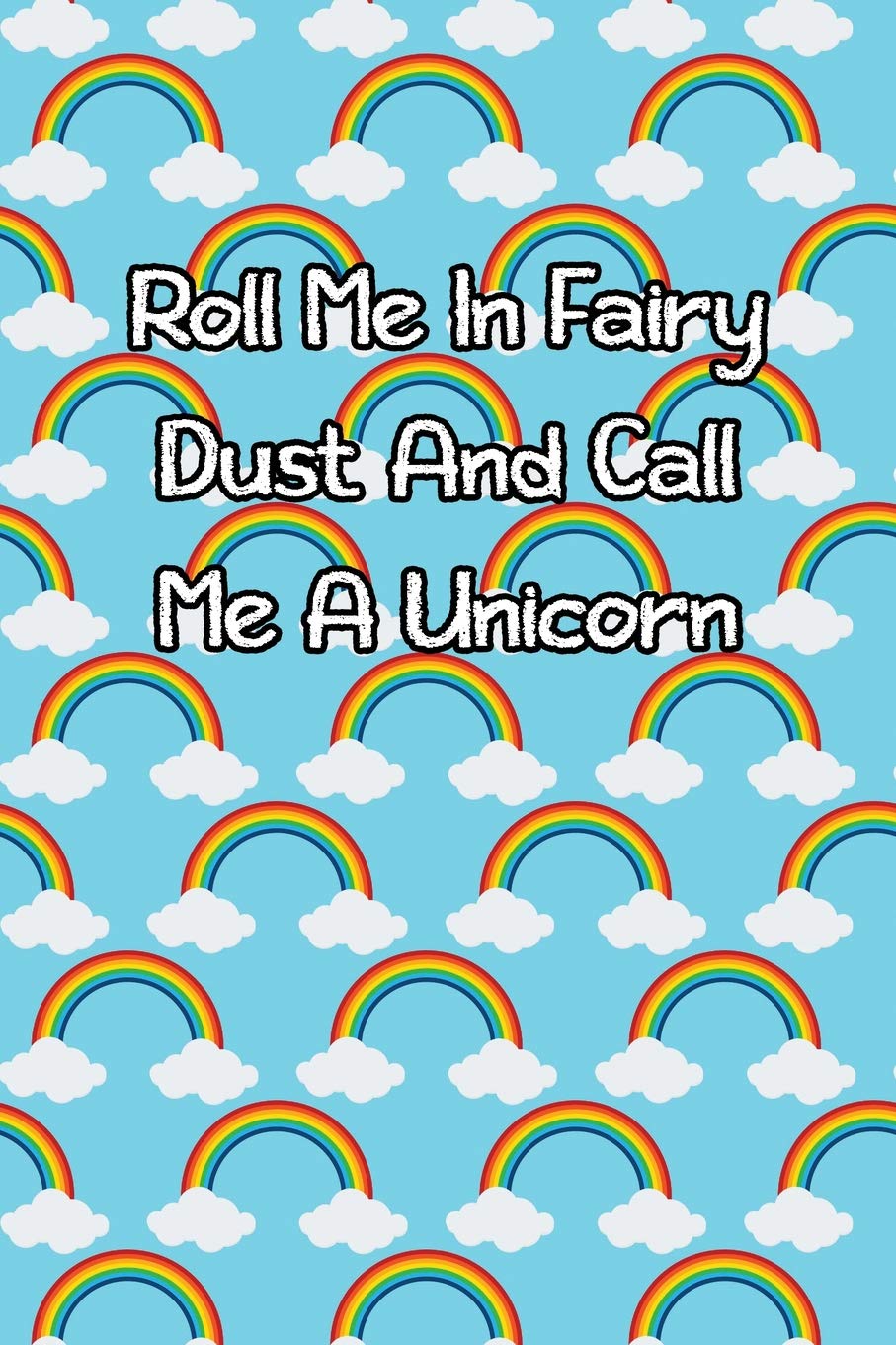 Roll Me In Fairy Dust And Call Me A Unicorn: Lined Journal Books