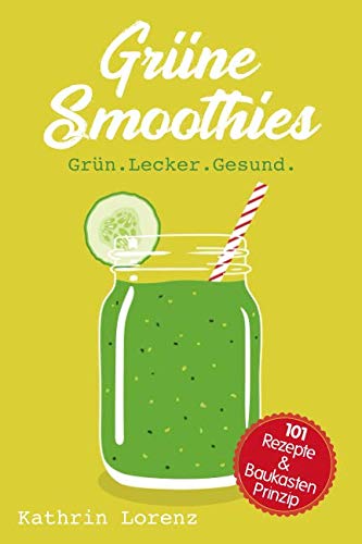 Grüne Smoothies: Grün. Lecker. Gesund. - 101 Rezepte und Baukastenprinzip Cooking & Enjoying