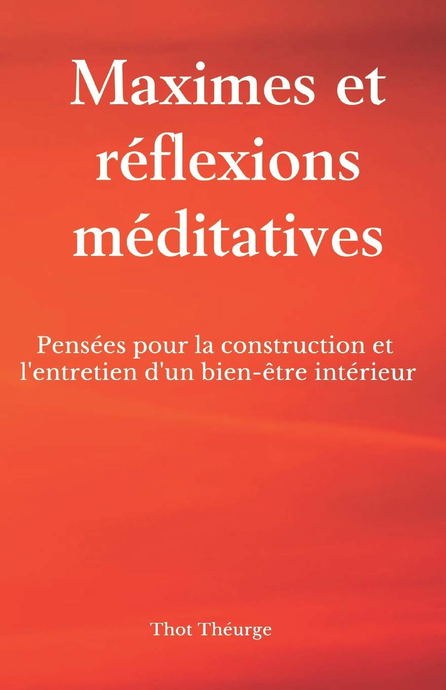 Maximes et réflexions méditatives: Pensées pour la construction et l'entretien d'un bien-être intérieur Business, Finance & Career