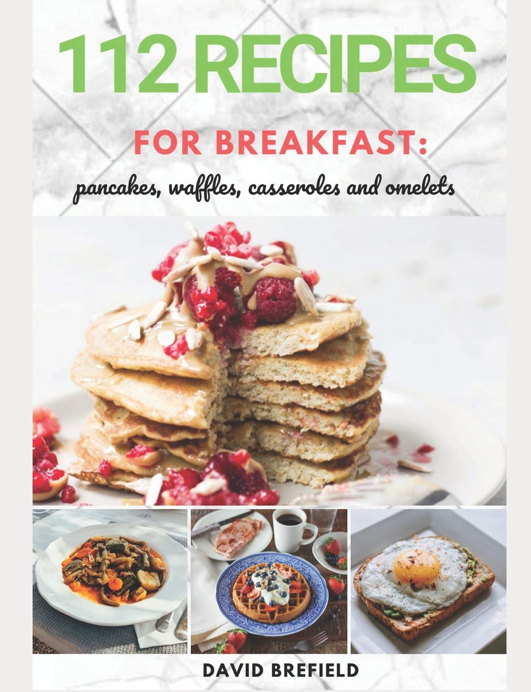 112 recipes for breakfast: pancakes, waffles, casseroles and omelets: The most delicious, illustrated pancakes, crepes, waffles, casseroles and ... Quick recipes. (Series of cookbooks, Band 23) Leisure, Home & Garden