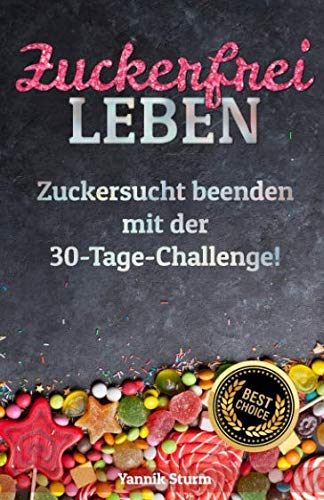 Zuckerfrei leben: Zuckersucht beenden mit der 30-Tage-Challenge! Health, Nutrition & Fitness