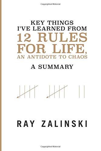 Key Things I've Learned from 12 Rules for Life, An Antidote to Chaos: A Summary Philosophy