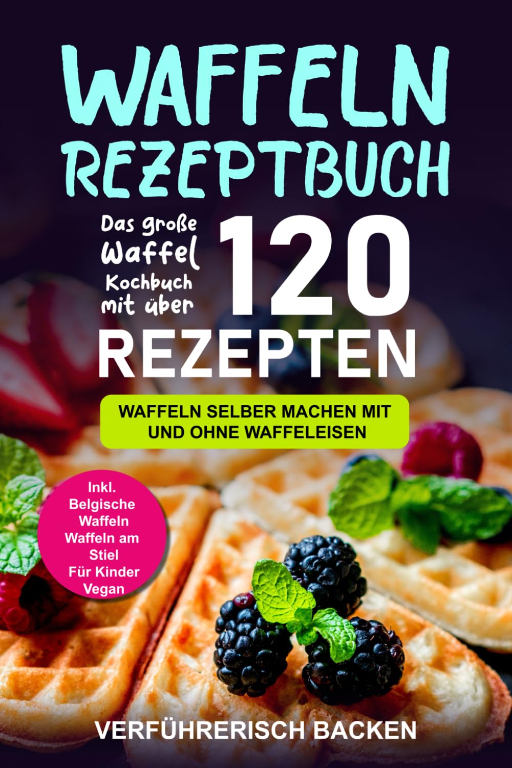 Waffeln Rezeptbuch: Das große Waffel Kochbuch mit über 120 leckeren Rezepten - Waffeln selber machen mit und ohne Waffeleisen Inkl. Belgische Waffeln, Waffeln am Stiel, Rezepte für Kinder, Vegan Leisure, Home & Garden