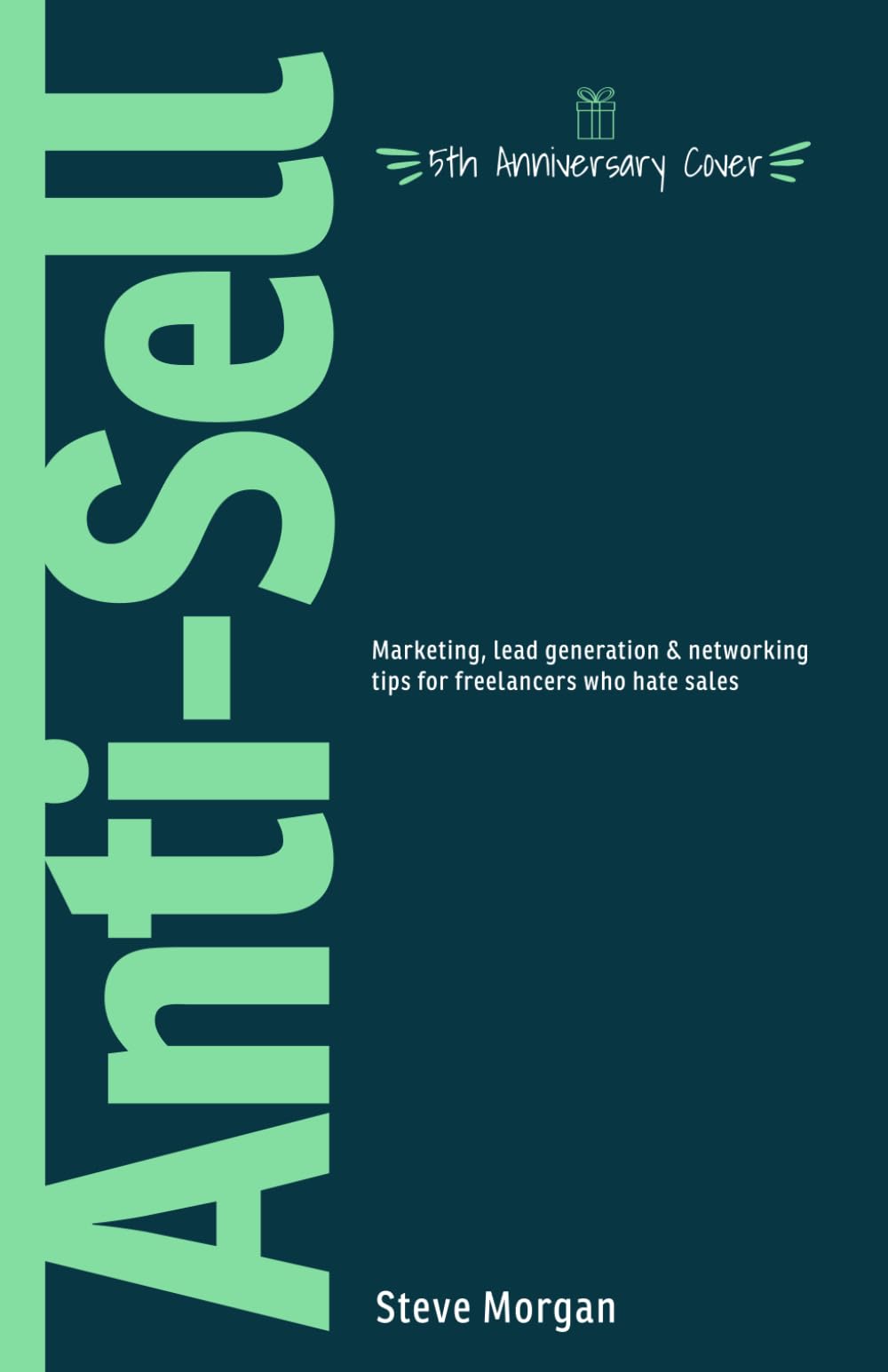 Anti-Sell: Marketing, Lead Generation & Networking Tips for Freelancers Who Hate Sales Business, Finance & Career