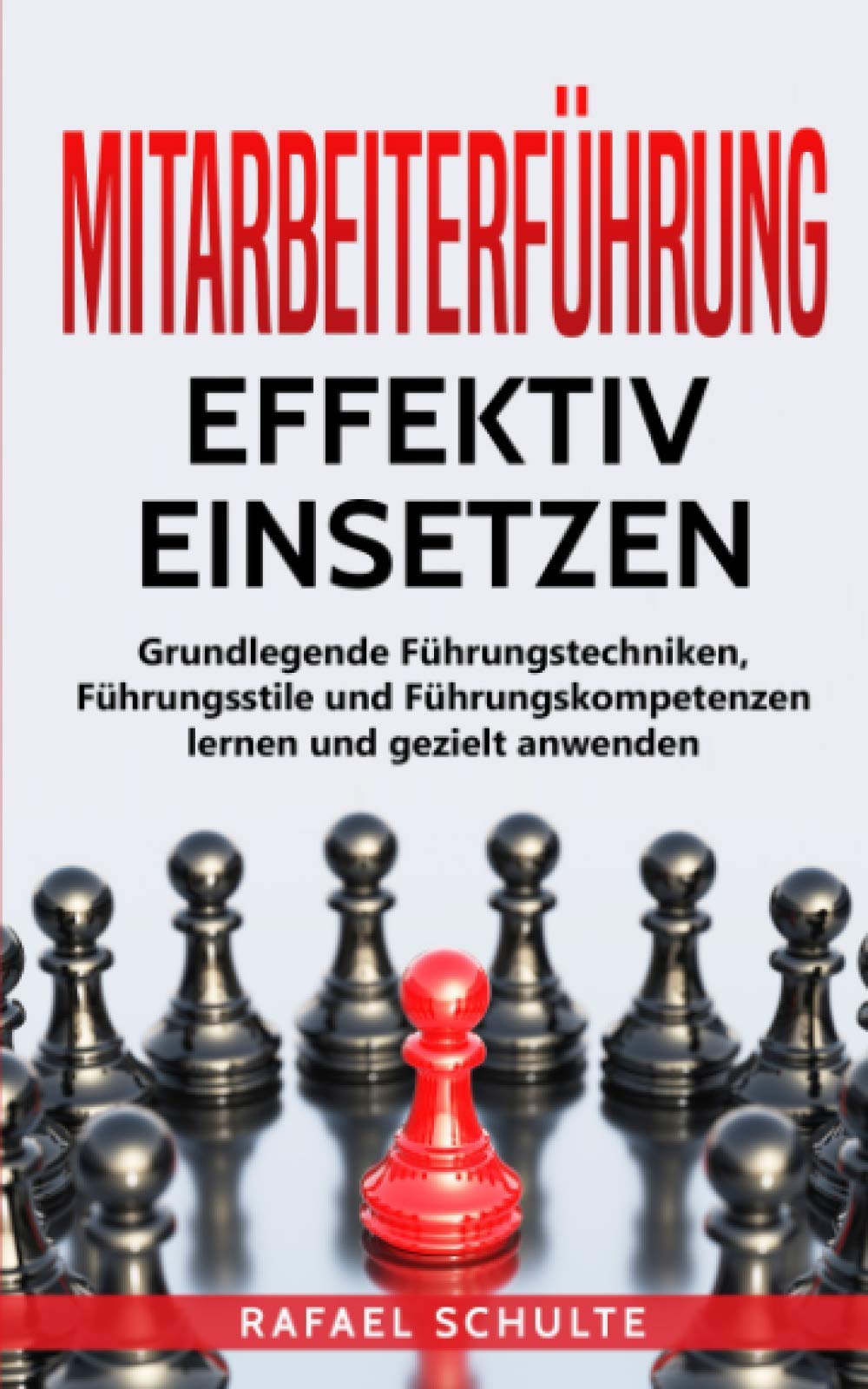 Mitarbeiterführung effektiv einsetzen: Grundlegende Führungstechniken, Führungsstile und Führungskompetenzen lernen und gezielt anwenden Business, Finance & Career