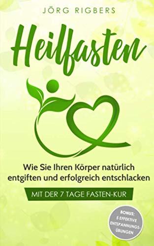 Heilfasten: Wie Sie Ihren Körper natürlich entgiften und erfolgreich entschlacken mit der 7 Tage Fasten-Kur Health, Nutrition & Fitness
