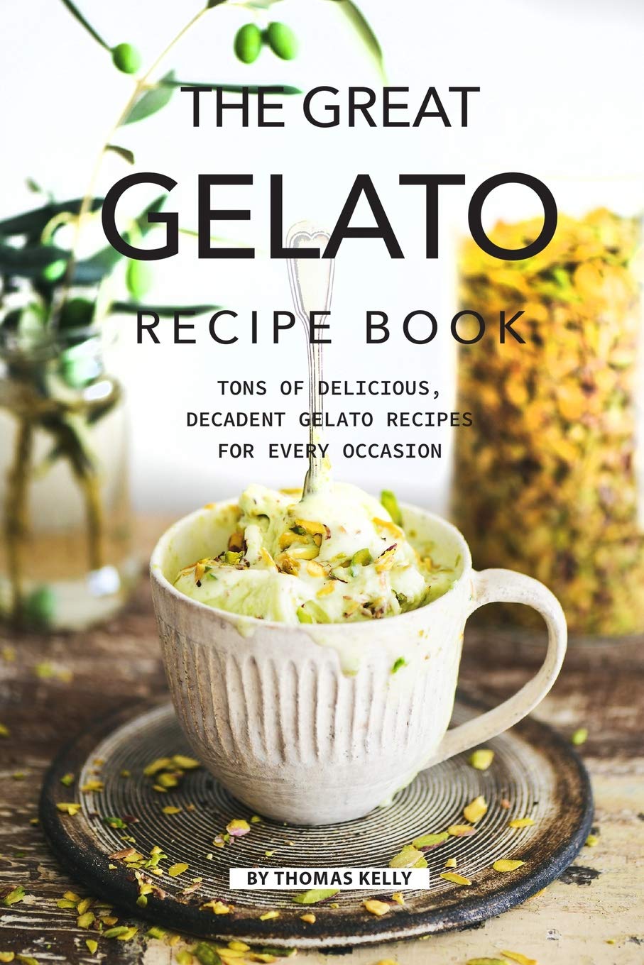 The Great Gelato Recipe Book: Tons of Delicious, Decadent Gelato Recipes for Every Occasion book