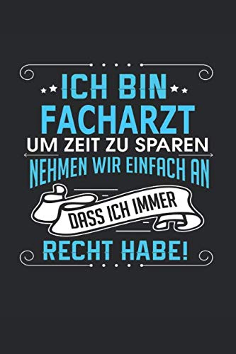 Ich bin Facharzt Um Zeit zu sparen nehmen wir einfach an dass ich immer Recht habe!: Notizbuch, Notizblock, Facharzt Geschenk Buch mit 110 linierten Seiten Business, Finance & Career
