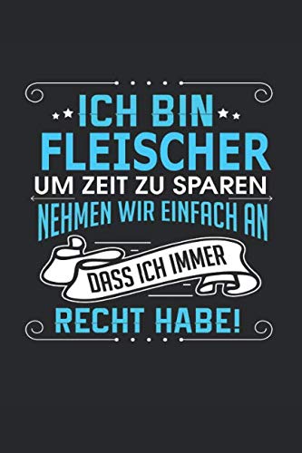 Ich bin Fleischer Um Zeit zu sparen nehmen wir einfach an dass ich immer Recht habe!: Notizbuch, Notizblock, Fleischer Geschenk Buch mit 110 linierten Seiten Business, Finance & Career