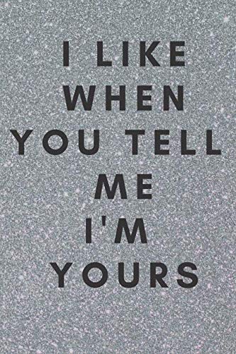 I Like When You Tell Me I'm Yours: Sexual Notebook, Sex, Gift for Men, Gift For Women (110 Pages, Blank, 6 x 9)(Sexual Gifts) Medicine