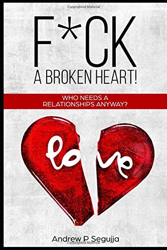 F*CK a Broken heart!: Who Needs A Relationship Anyway? Parents & Children