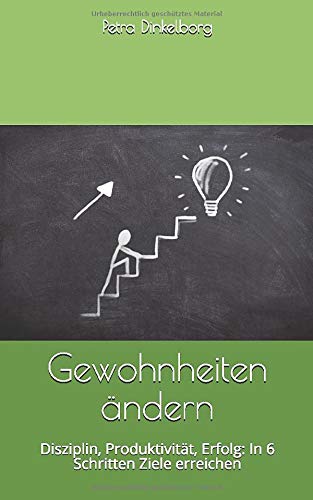 Gewohnheiten ändern: Disziplin, Produktivität, Erfolg: In 6 Schritten Ziele erreichen Psychology