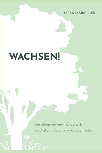 Wachsen.: 10 Ratschläge an mein jüngeres Ich – und alle anderen, die wachsen wollen. Lifestyle