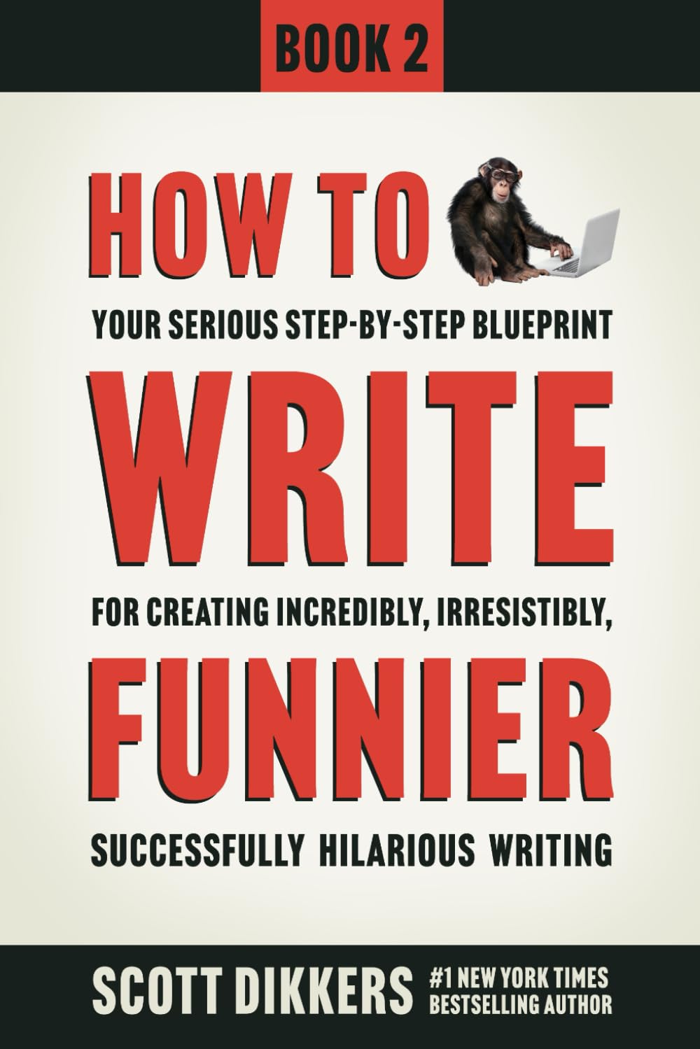 How to Write Funnier: Book Two of Your Serious Step-by-Step Blueprint for Creating Incredibly, Irresistibly, Successfully Hilarious Writing (How to Write Funny, Band 2) Humour & Satire