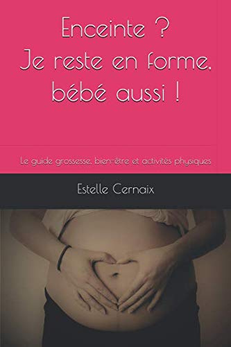 Enceinte ? Je reste en forme, bébé aussi !: Le guide de la grossesse - Santé, bien-être, alimentation et activités physiques Health, Nutrition & Fitness