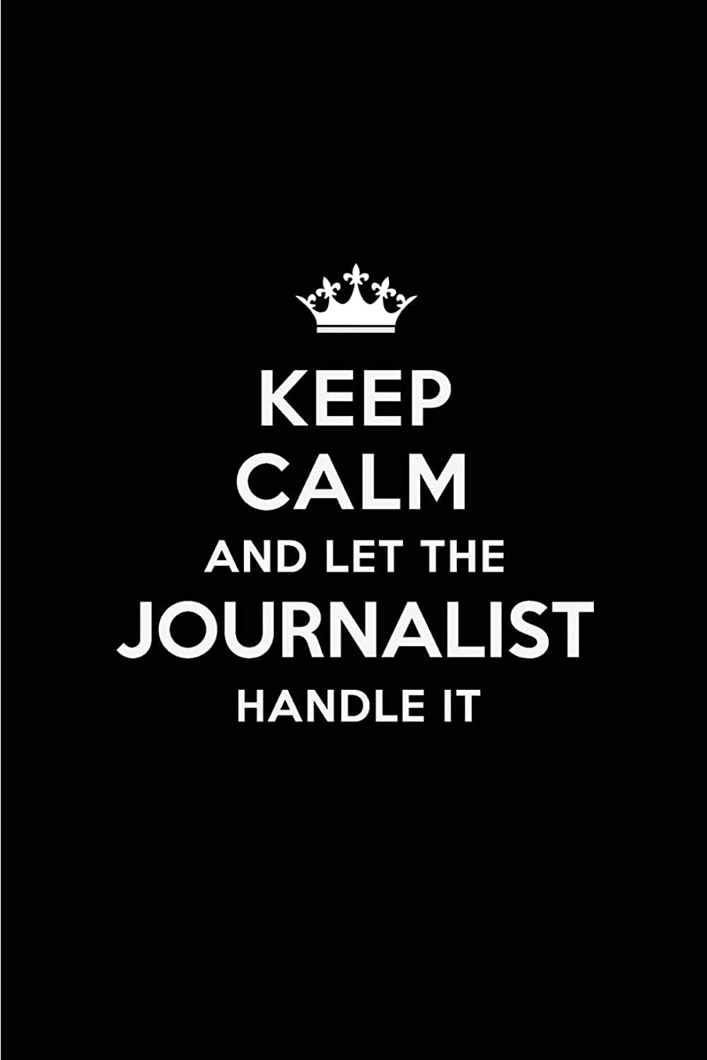 Keep Calm and Let the Journalist Handle It: Blank Lined 6x9 Journalist quote Journal/Notebooks as Gift for Birthday,Holidays,Anniversary,Thanks ... your spouse,lover,partner,friend or coworker Media & Communication