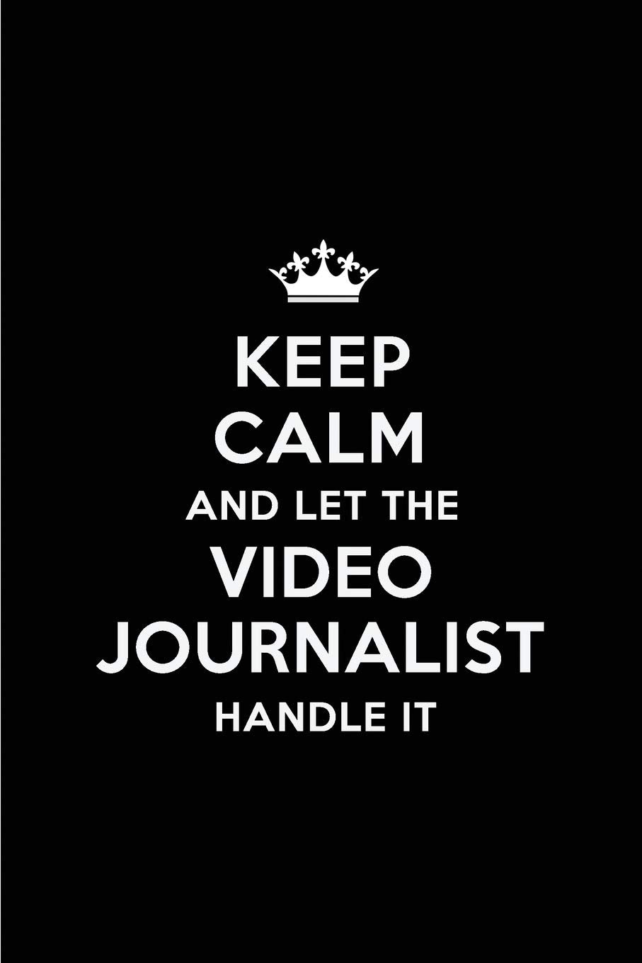 Keep Calm and Let the Video Journalist Handle It: Blank Lined 6x9 Video Journalist quote Journal/Notebooks as Gift for ... your spouse,lover,partner,friend or coworker Media & Communication