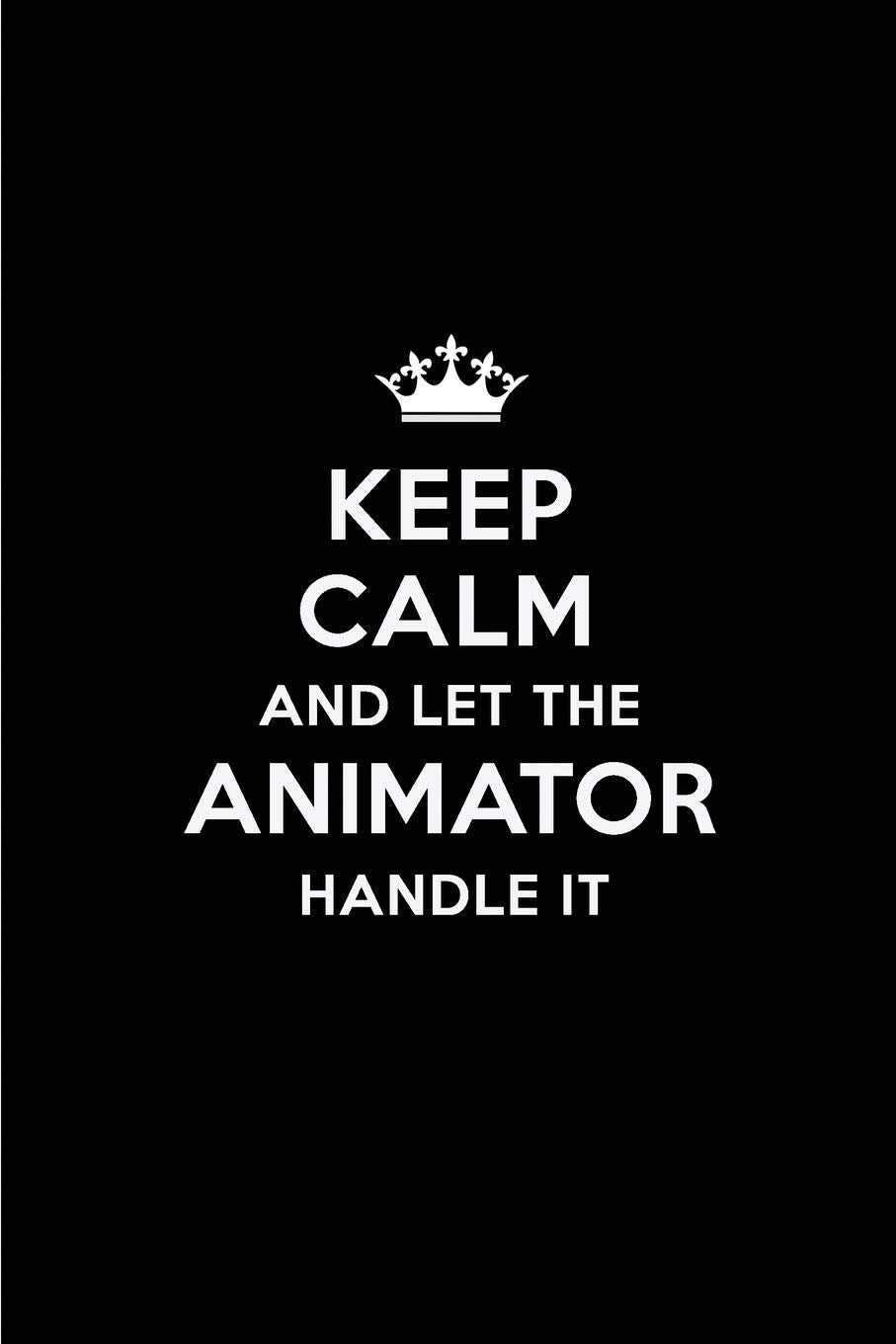 Keep Calm and Let the Animator Handle It: Blank Lined 6x9 Animator quote Journal/Notebooks as Gift for Birthday,Holidays,Anniversary,Thanks ... your spouse,lover,partner,friend or coworker Computer Science